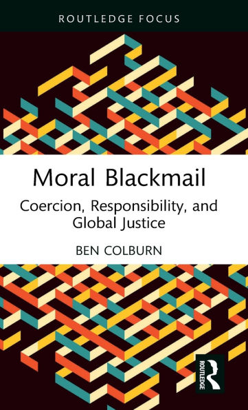 Moral Blackmail: Coercion, Responsibility, and Global Justice