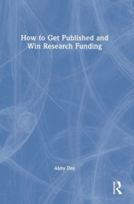 Title: How to Get Published and Win Research Funding, Author: Abby Day
