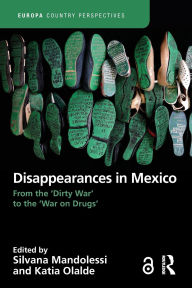 Title: Disappearances in Mexico: From the 'Dirty War' to the 'War on Drugs', Author: Silvana Mandolessi