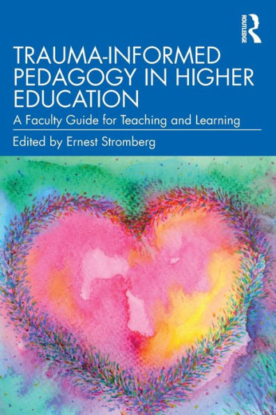 Trauma-Informed Pedagogy Higher Education: A Faculty Guide for Teaching and Learning