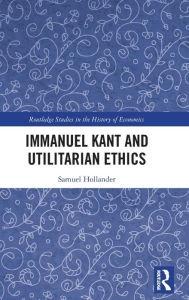 Title: Immanuel Kant and Utilitarian Ethics, Author: Samuel Hollander