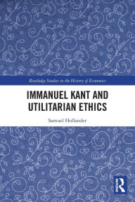 Title: Immanuel Kant and Utilitarian Ethics, Author: Samuel Hollander