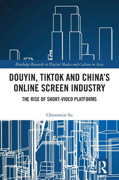 Douyin, TikTok and China's Online Screen Industry: The Rise of Short-Video Platforms