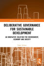 Deliberative Governance for Sustainable Development: An Innovative Solution for Environment, Economy and Society