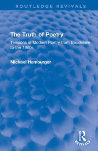 Title: The Truth of Poetry: Tensions in Modern Poetry from Baudelaire to the 1960s, Author: Michael Hamburger