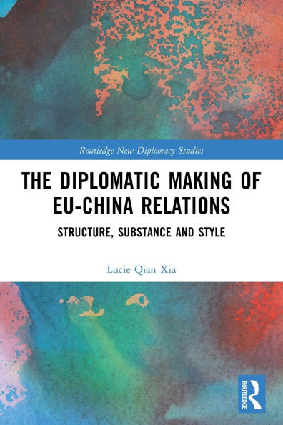 The Diplomatic Making of EU-China Relations: Structure, Substance and Style