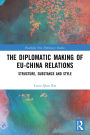The Diplomatic Making of EU-China Relations: Structure, Substance and Style