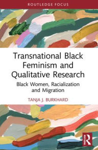 Title: Transnational Black Feminism and Qualitative Research: Black Women, Racialization and Migration, Author: Tanja J. Burkhard