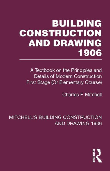 Building Construction and Drawing 1906: A Textbook on the Principles Details of Modern First Stage (Or Elementary Course)