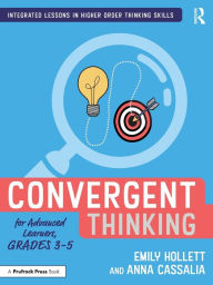 Title: Convergent Thinking for Advanced Learners, Grades 3-5, Author: Emily Hollett