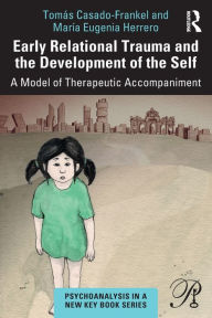 Title: Early Relational Trauma and the Development of the Self: A Model of Therapeutic Accompaniment, Author: Tomás Casado-Frankel