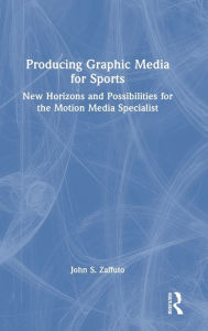 Title: Producing Graphic Media for Sports: New Horizons and Possibilities for the Motion Media Specialist, Author: John S. Zaffuto