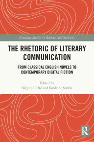 Title: The Rhetoric of Literary Communication: From Classical English Novels to Contemporary Digital Fiction, Author: Virginie Iché