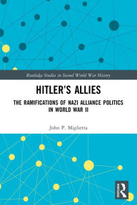 Text from dog book download Hitler's Allies: The Ramifications of Nazi Alliance Politics in World War II 9781032200484 by John P. Miglietta (English literature) CHM ePub