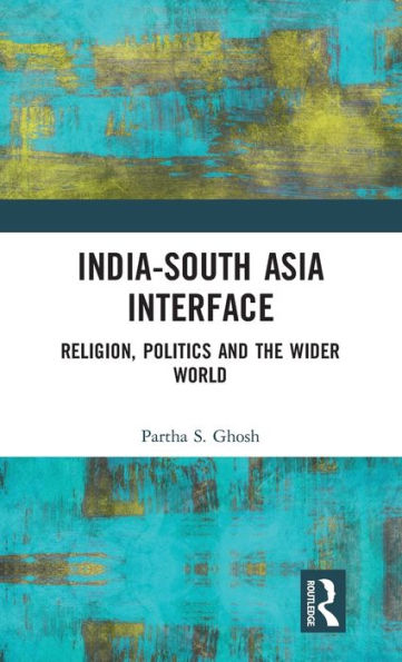India-South Asia Interface: Religion, Politics and the Wider World