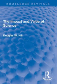 Title: The Impact and Value of Science, Author: Douglas W. Hill