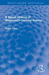 Title: A Social History of Nineteenth-Century France, Author: Roger Price