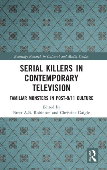 Serial Killers Contemporary Television: Familiar Monsters Post-9/11 Culture