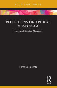 Title: Reflections on Critical Museology: Inside and Outside Museums, Author: J. Pedro Lorente