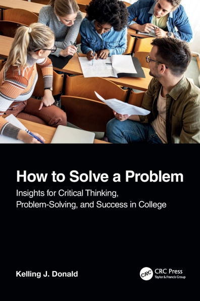 How to Solve A Problem: Insights for Critical Thinking, Problem-Solving, and Success in College