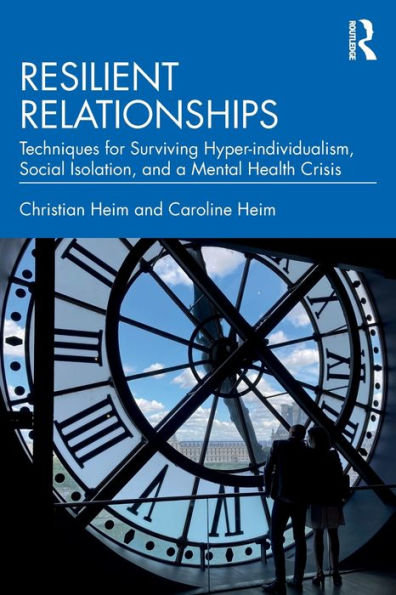 Resilient Relationships: Techniques for Surviving Hyper-individualism, Social Isolation, and a Mental Health Crisis