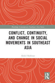 Title: Conflict, Continuity, and Change in Social Movements in Southeast Asia, Author: Abdul Rohman