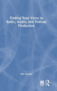 Title: Finding Your Voice in Radio, Audio, and Podcast Production, Author: Rob Quicke