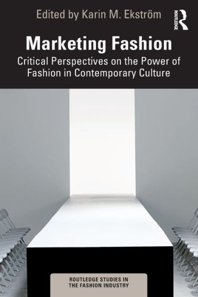 Marketing Fashion: Critical Perspectives on the Power of Fashion Contemporary Culture