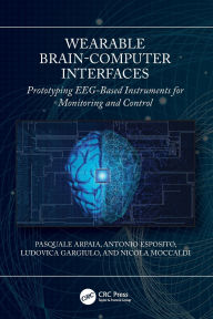 Title: Wearable Brain-Computer Interfaces: Prototyping EEG-Based Instruments for Monitoring and Control, Author: Pasquale Arpaia