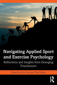 Title: Navigating Applied Sport and Exercise Psychology: Reflections and Insights from Emerging Practitioners, Author: Erin Prior