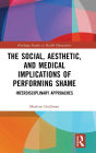 The Social, Aesthetic, and Medical Implications of Performing Shame: Interdisciplinary Approaches