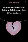 An Emotionally Focused Guide to Relationship Loss: Life After Love