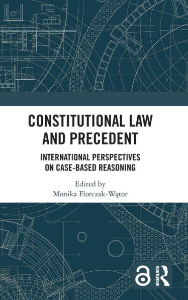 Constitutional Law and Precedent: International Perspectives on Case-Based Reasoning