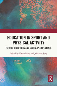 Title: Education in Sport and Physical Activity: Future Directions and Global Perspectives, Author: Karen Petry