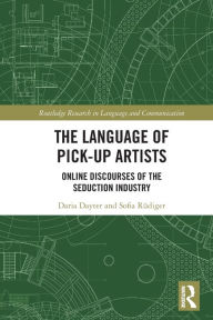 Title: The Language of Pick-Up Artists: Online Discourses of the Seduction Industry, Author: Daria Dayter