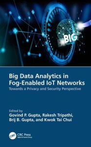 Title: Big Data Analytics in Fog-Enabled IoT Networks: Towards a Privacy and Security Perspective, Author: Govind P. Gupta