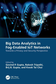 Title: Big Data Analytics in Fog-Enabled IoT Networks: Towards a Privacy and Security Perspective, Author: Govind P. Gupta