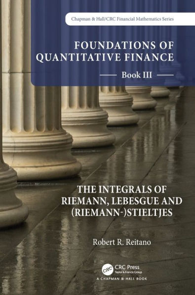 Foundations of Quantitative Finance: Book III. The Integrals of Riemann, Lebesgue and (Riemann-)Stieltjes