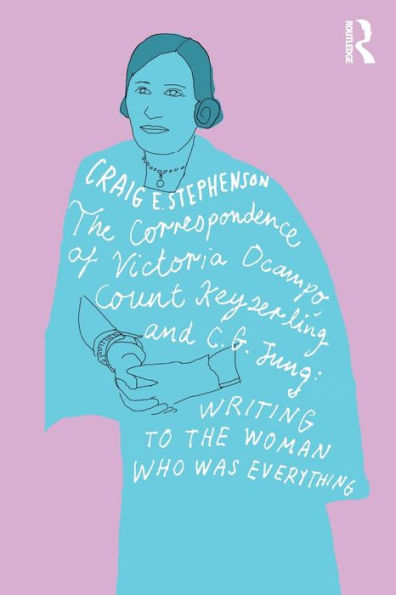 the Correspondence of Victoria Ocampo, Count Keyserling and C. G. Jung: Writing to Woman Who Was Everything