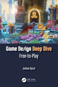 Title: Game Design Deep Dive: Free-to-Play, Author: Joshua Bycer
