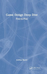 Title: Game Design Deep Dive: Free-to-Play, Author: Joshua Bycer