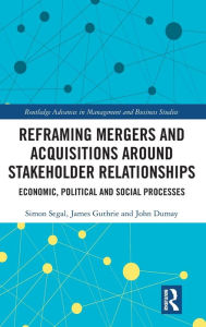 Title: Reframing Mergers and Acquisitions around Stakeholder Relationships: Economic, Political and Social Processes, Author: Simon Segal