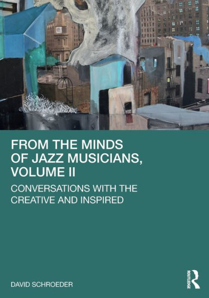 From the Minds of Jazz Musicians, Volume II: Conversations with Creative and Inspired