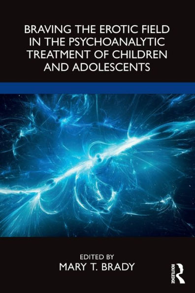 Braving the Erotic Field Psychoanalytic Treatment of Children and Adolescents