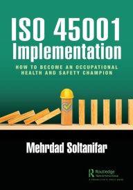 Title: ISO 45001 Implementation: How to Become an Occupational Health and Safety Champion, Author: Mehrdad Soltanifar