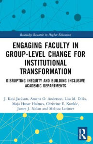 Title: Engaging Faculty in Group-Level Change for Institutional Transformation: Disrupting Inequity and Building Inclusive Academic Departments, Author: J. Kasi Jackson