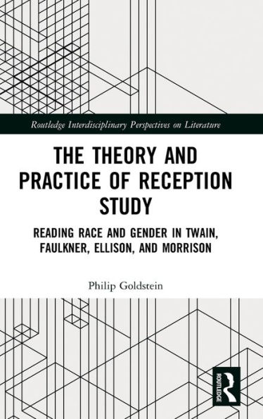 The Theory and Practice of Reception Study: Reading Race and Gender in Twain, Faulkner, Ellison, and Morrison