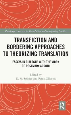 Transfiction and Bordering Approaches to Theorizing Translation: Essays in Dialogue with the Work of Rosemary Arrojo