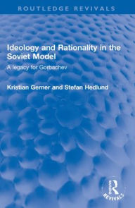 Title: Ideology and Rationality in the Soviet Model: A legacy for Gorbachev, Author: Kristian Gerner