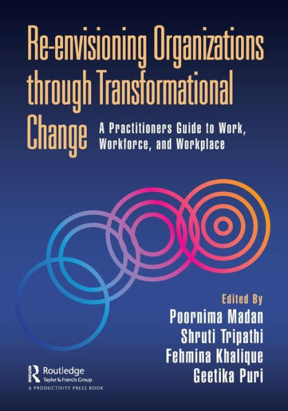 Re-envisioning Organizations through Transformational Change: A Practitioners Guide to Work, Workforce, and Workplace